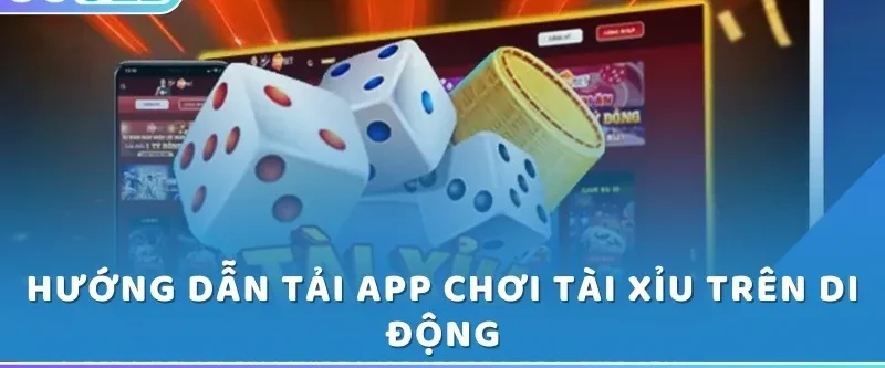 Hướng dẫn tải app chơi Tài Xỉu trên di động