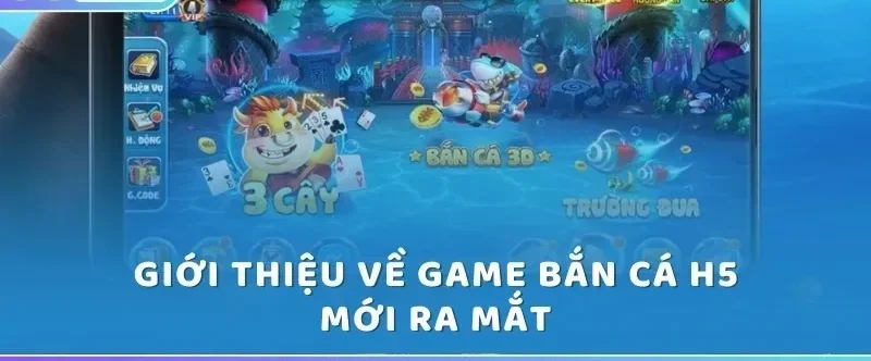 Giới thiệu về game bắn cá H5 mới ra mắt