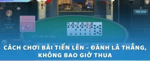 Cách chơi bài Tiến Lên - Đánh là thắng, không bao giờ thua