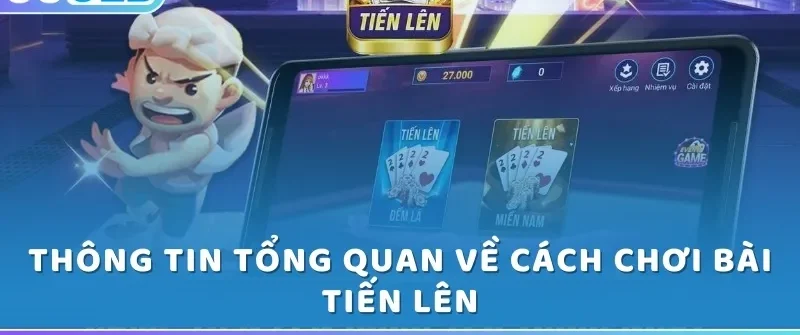 Thông tin tổng quan về cách chơi bài Tiến Lên