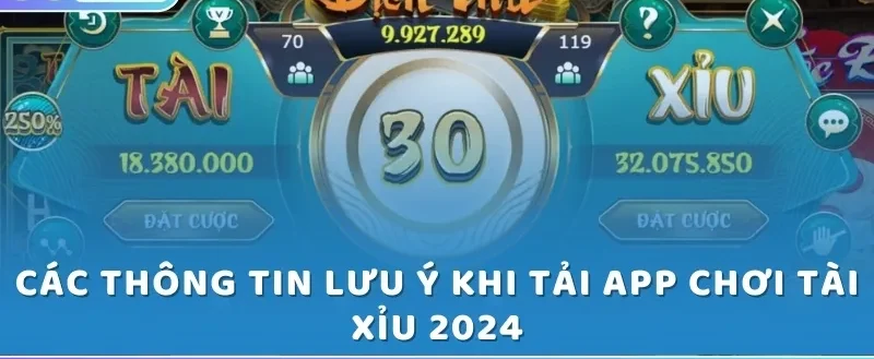 Các thông tin lưu ý khi tải app chơi Tài Xỉu 2024