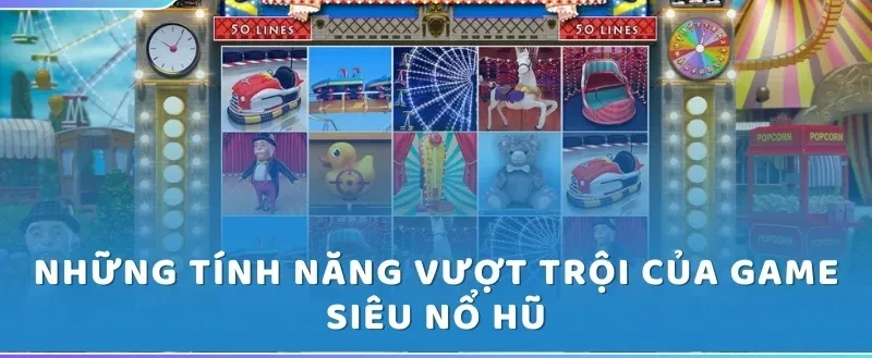 Những tính năng vượt trội của game Siêu nổ hũ